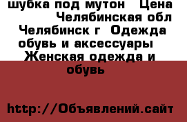 шубка под мутон › Цена ­ 8 000 - Челябинская обл., Челябинск г. Одежда, обувь и аксессуары » Женская одежда и обувь   